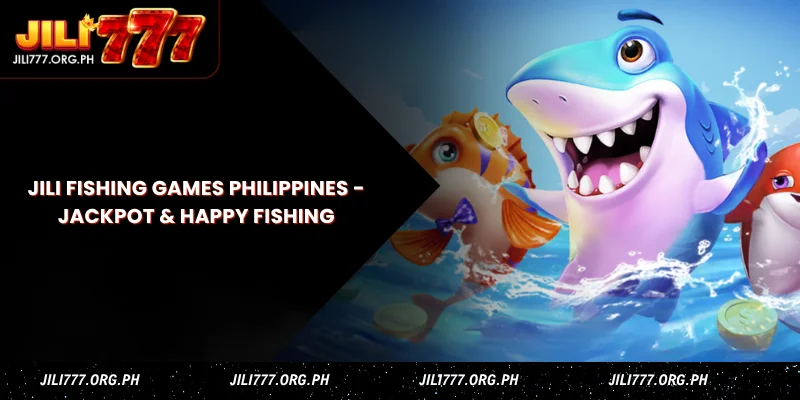 JILI Fishing Games Philippines - Jackpot & Happy Fishing 1 jili fishing games philippines