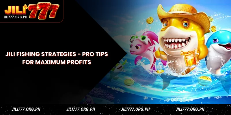 JILI Fishing Strategies - Pro Tips for Maximum Profits 1 jili fishing strategies